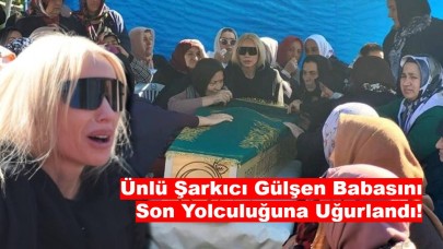 Ünlü Şarkıcı Gözyaşlarına Boğuldu: Gülşen’den Babasına Son Veda!