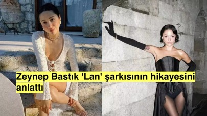 Zeynep Bastık meşhur şarkısı 'Lan'ın hikayesini anlattı