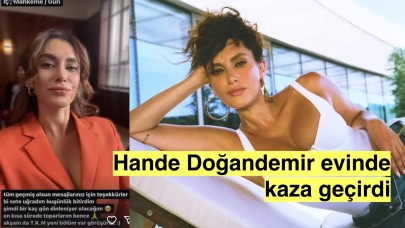 Taş Kağıt Makas dizisinin Hande Doğandemir evinde kaza geçirdi