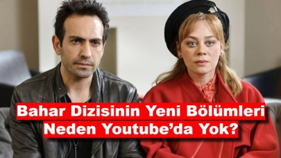 Bahar Dizisinin Yeni Bölümleri Neden Youtube’da Yok?