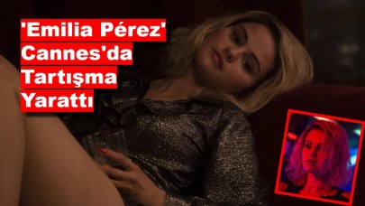 'Emilia Pérez' Cannes'da Tartışma Yarattı!