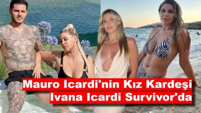 Mauro Icardi'nin Kız Kardeşi Ivana Icardi Survivor'a Katılmış!