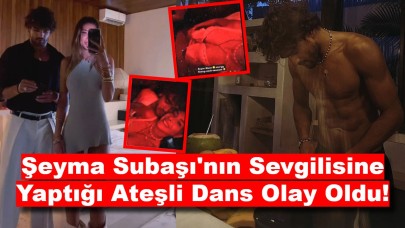 O Parti Konuşuluyor: Şeyma Subaşı'nın Sevgilisine Yaptığı Ateşli Dans Olay Oldu!