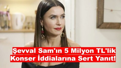 Şevval Sam'ın 5 Milyon TL'lik Konser İddialarına Sert Yanıt!