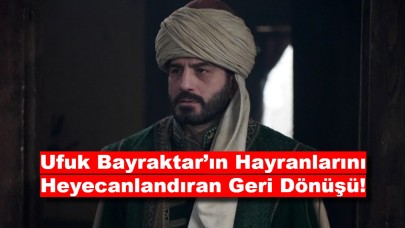 Ufuk Bayraktar’ın Hayranlarını Heyecanlandıran Geri Dönüşü!