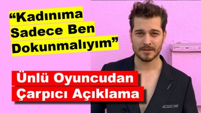 Ünlü Oyuncudan Çarpıcı Açıklama: “Kadınıma Sadece Ben Dokunmalıyım”