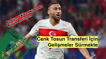 Bodrum FK, Cenk Tosun Transferi İçin Devreye Girdi!