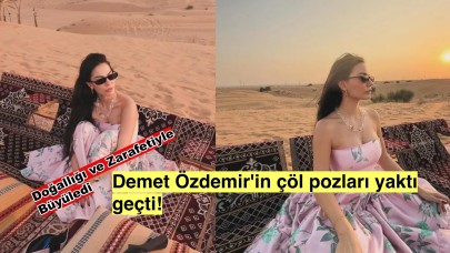 Demet Özdemir’in Çöl Esintili Güzelliği: Ateşli pozlar huzur verdi!