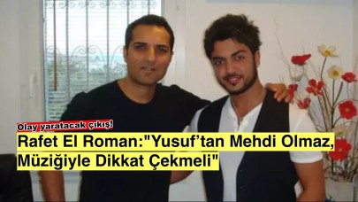 Rafet El Roman’dan sert çıkış: 'Yusuf’tan mehdi olmaz, müziğe devam etsin!'