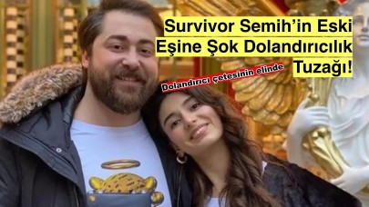 Survivor Semih'in Eski Eşi Dolandırıcıların Hedefinde! 'Paniklediler'