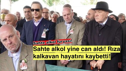 Sahte alkol can aldı: Rıza Kalkavan hayatını kaybetti