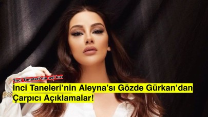 İnci Taneleri'nin Aleyna'sı Gözde Gürkan, dizi hakkında ilk kez konuştu!