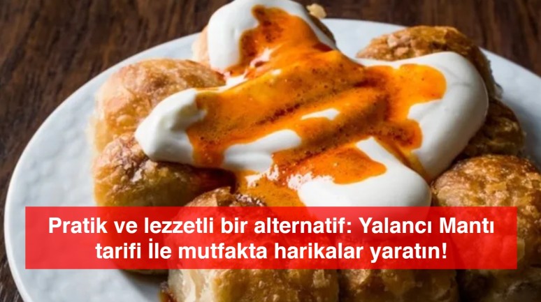 Pratik ve lezzetli bir alternatif: Yalancı Mantı tarifi İle mutfakta harikalar yaratın!