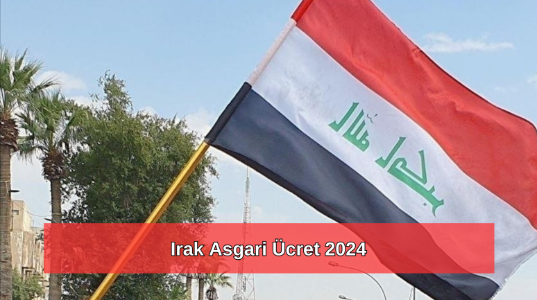 2024 Irak asgari ücret ne kadar?