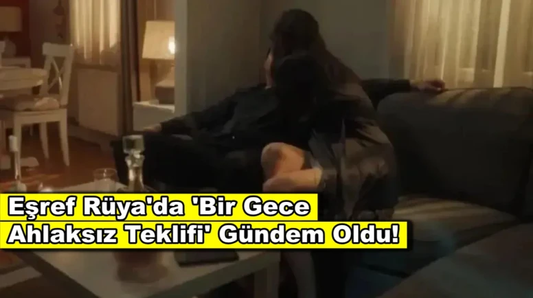 Eşref Rüya dizisinde 'ahlaksız teklif' şoku! Çiğdem, Eşref'ten öyle bir şey istedi ki...