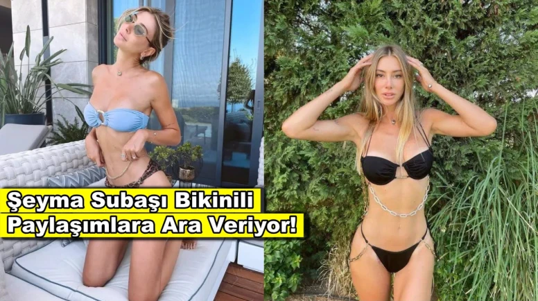 Şeyma Subaşı'ndan kritik karar: Bikinili paylaşımlara ara veriyor!