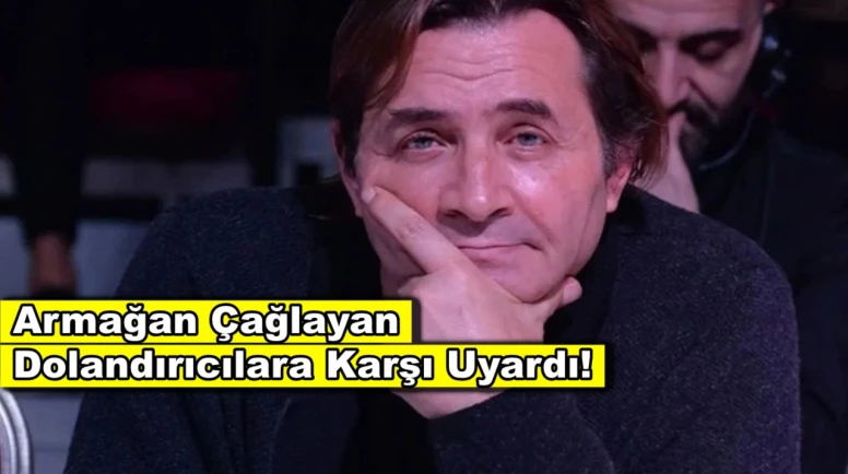 Armağan Çağlayan’dan dolandırıcılık uyarısı!