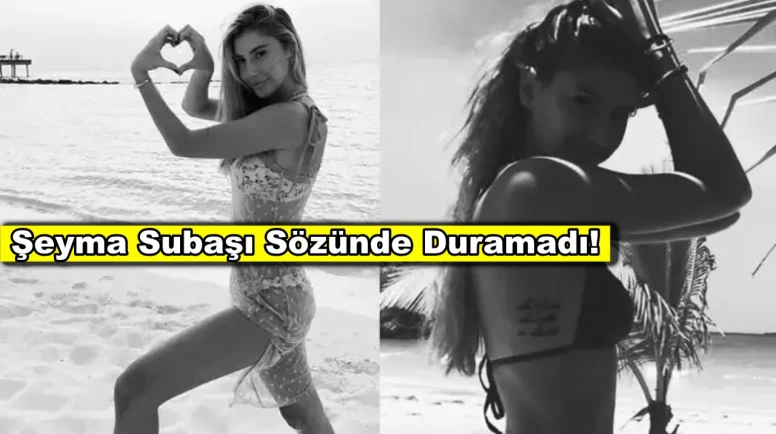 'Bikinili pozlarımı zor görürsünüz' açıklaması yapan Şeyma Subaşı sözünü tutamadı!