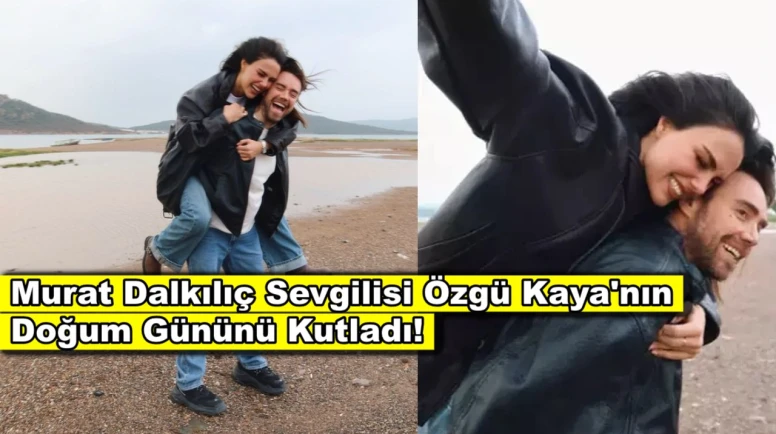Murat Dalkılıç ile Özgü Kaya aşkı hız kesmeden devam ediyor!