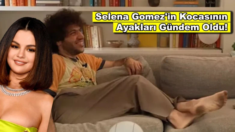 Selena Gomez’in eşinin 'pis ayakları' gündem oldu!